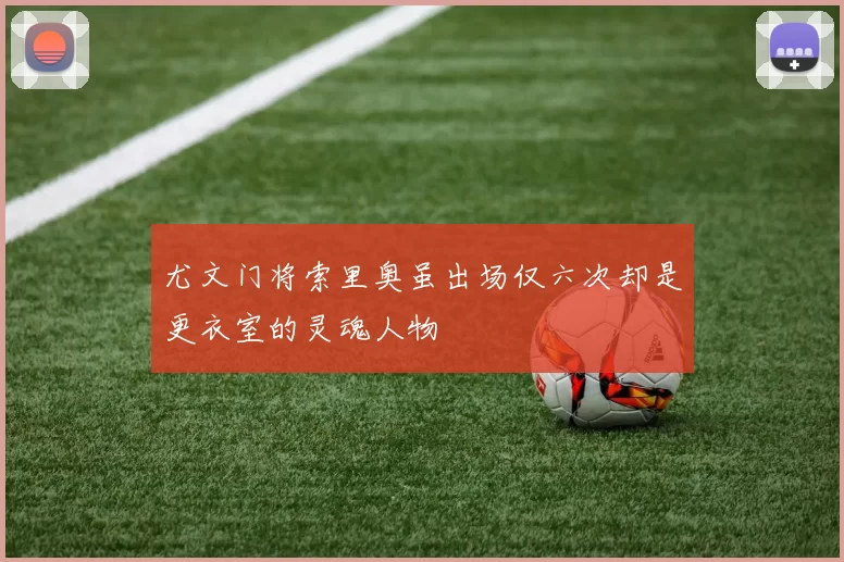 尤文门将索里奥虽出场仅六次却是更衣室的灵魂人物